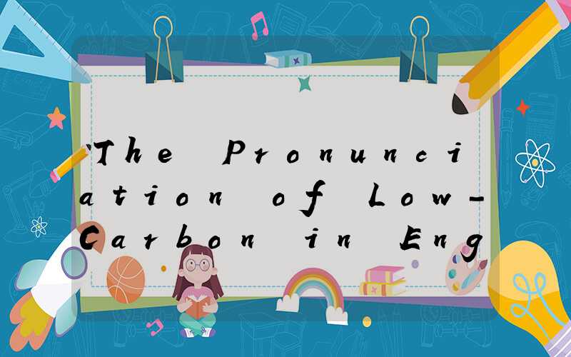 The Pronunciation of Low-Carbon in English and Its Green Guardians